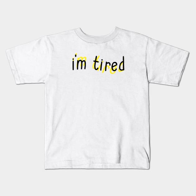 I'm Tired Kids T-Shirt by Sthickers